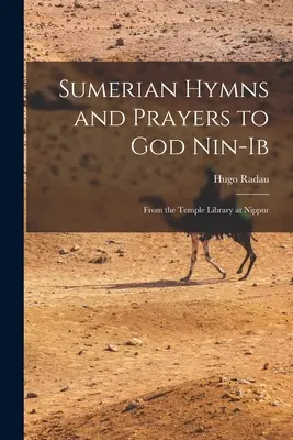 Inni e preghiere sumere al Dio Nin-Ib: Dalla biblioteca del tempio di Nippur - Sumerian Hymns and Prayers to God Nin-Ib: From the Temple Library at Nippur