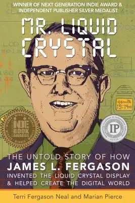 Mr. Liquid Crystal: La storia non raccontata di come James L. Fergason inventò il display a cristalli liquidi e contribuì a creare il mondo digitale - Mr. Liquid Crystal: The Untold Story of How James L. Fergason Invented the Liquid Crystal Display & Helped Create the Digital World