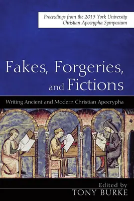 Falsi, contraffazioni e finzioni: Scrivere gli apocrifi cristiani antichi e moderni: Atti del simposio sugli apocrifi cristiani di York del 2015 - Fakes, Forgeries, and Fictions: Writing Ancient and Modern Christian Apocrypha: Proceedings from the 2015 York Christian Apocrypha Symposium