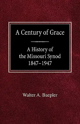 Un secolo di grazia: storia del Sinodo del Missouri 1847-1947 - A Century of Grace A History of the Missouri Synod 1847-1947