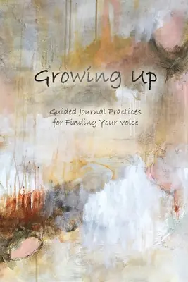 Crescere: Pratiche di diario guidate per trovare la propria voce - Growing Up: Guided Journal Practices for Finding Your Voice