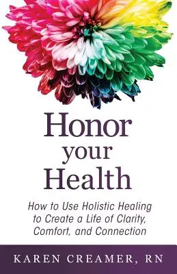 Onora la tua salute: Come usare la guarigione olistica per creare una vita di chiarezza, benessere e connessione - Honor Your Health: How to Use Holistic Healing to Create a Life of Clarity, Comfort, and Connection