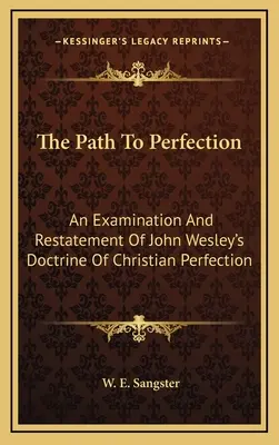 Il cammino verso la perfezione: Un esame e una riaffermazione della dottrina della perfezione cristiana di John Wesley - The Path To Perfection: An Examination And Restatement Of John Wesley's Doctrine Of Christian Perfection