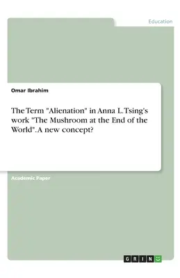 Il termine alienazione nell'opera di Anna L. Tsing Il fungo alla fine del mondo. Un nuovo concetto? - The Term Alienation in Anna L. Tsing's work The Mushroom at the End of the World. A new concept?