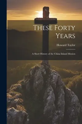 Questi quarant'anni; breve storia della Missione interna in Cina - These Forty Years; a Short History of the China Inland Mission
