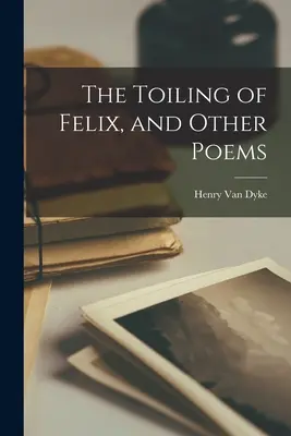 La fatica di Felix e altre poesie - The Toiling of Felix, and Other Poems