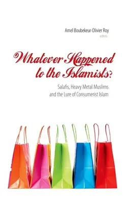 Che fine hanno fatto gli islamisti? Salafiti, musulmani heavy metal e il fascino dell'Islam consumistico - Whatever Happened to the Islamists?: Salafis, Heavy Metal Muslims and the Lure of Consumerist Islam