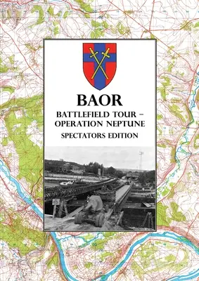 BAOR BATTLEFIELD TOUR - OPERAZIONE NEPTUNE - Edizione per gli spettatori: Attraversamento d'assalto della 43(W) Divisione sul fiume Senna Agosto 1944 - BAOR BATTLEFIELD TOUR - OPERATION NEPTUNE - Spectators Edition: 43(W) Division Assault Crossing Of The River Seine August 1944