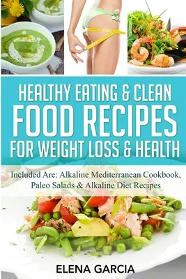 Ricette di alimentazione sana e pulita per la perdita di peso e la salute: Sono inclusi: Ricettario mediterraneo alcalino, insalate paleo e ricette di dieta alcalina - Healthy Eating & Clean Food Recipes for Weight Loss & Health: Included are: Alkaline Mediterranean Cookbook, Paleo Salads & Alkaline Diet Recipes
