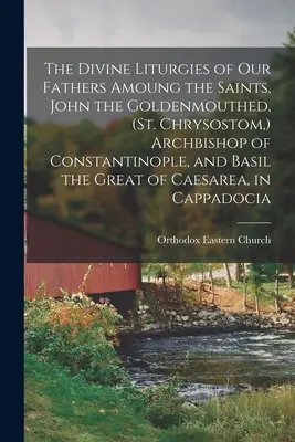 Le Divine Liturgie dei nostri Padri tra i Santi, Giovanni dalla bocca d'oro, (San Crisostomo, ) Arcivescovo di Costantinopoli, e Basilio il Grande, di - The Divine Liturgies of our Fathers Amoung the Saints, John the Goldenmouthed, (St. Chrysostom, ) Archbishop of Constantinople, and Basil the Great of