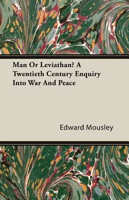 Uomo o Leviatano? Un'indagine del XX secolo sulla guerra e la pace - Man Or Leviathan? A Twentieth Century Enquiry Into War And Peace