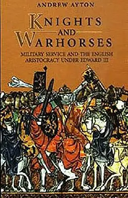 Cavalieri e cavalli da guerra: Il servizio militare e l'aristocrazia inglese sotto Edoardo III - Knights and Warhorses: Military Service and the English Aristocracy Under Edward III