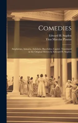 Commedie: Amphitruo, Asinaria, Aulularia, Bacchides, Captivi. Tradotte nei metri originali da Edward H. Sugden - Comedies: Amphitruo, Asinaria, Aulularia, Bacchides, Captivi. Translated in the Original Metres by Edward H. Sugden