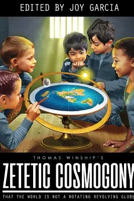 Cosmogonia zetetica: Che il mondo non è un globo rotante e girevole - Zetetic Cosmogony: That The World Is Not A Rotating Revolving Globe