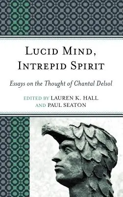Mente lucida, spirito intrepido: Saggi sul pensiero di Chantal Delsol - Lucid Mind, Intrepid Spirit: Essays on the Thought of Chantal Delsol