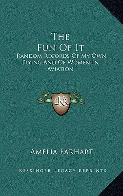 Il divertimento: registrazioni casuali del mio volo e delle donne nell'aviazione - The Fun Of It: Random Records Of My Own Flying And Of Women In Aviation