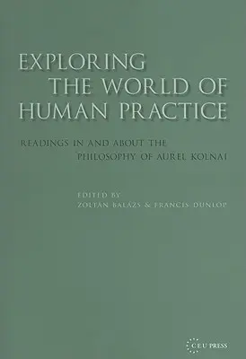 Esplorare il mondo delle pratiche umane: Letture di e sulla filosofia di Aurel Kolnai - Exploring the World of Human Practice: Readings in and about the Philosophy of Aurel Kolnai