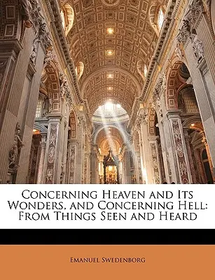 Riguardo al cielo e alle sue meraviglie, e riguardo all'inferno: Dalle cose viste e ascoltate - Concerning Heaven and Its Wonders, and Concerning Hell: From Things Seen and Heard