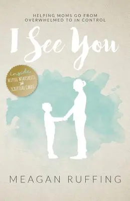 Io ti vedo: Aiutare le mamme a passare dall'essere sopraffatte al controllo - I See You: Helping Moms Go From Overwhelmed to In Control