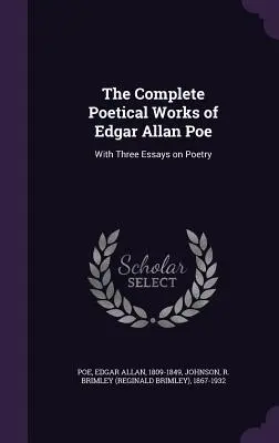 Le opere poetiche complete di Edgar Allan Poe: con tre saggi sulla poesia - The Complete Poetical Works of Edgar Allan Poe: With Three Essays on Poetry