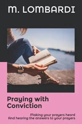 Pregare con convinzione: Far sì che le vostre preghiere siano ascoltate e sentire le risposte alle vostre preghiere - Praying with Conviction: Making your prayers heard And hearing the answers to your prayers
