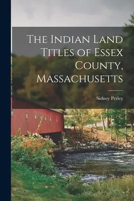 Titoli di proprietà indiana della Contea di Essex, Massachusetts - The Indian Land Titles of Essex County, Massachusetts