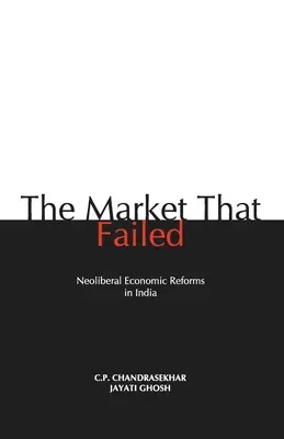 Il mercato che ha fallito: Le riforme economiche neoliberali in India - The Market that Failed: Neoliberal Economic Reforms in India