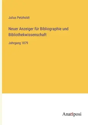 Neuer Anzeiger fr Bibliographie und Bibliothekwissenschaft: Anno 1879 - Neuer Anzeiger fr Bibliographie und Bibliothekwissenschaft: Jahrgang 1879