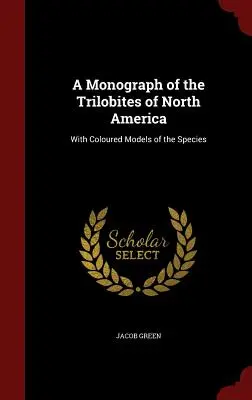 Monografia dei trilobiti del Nord America: Con modelli colorati delle specie - A Monograph of the Trilobites of North America: With Coloured Models of the Species