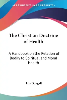 La dottrina cristiana della salute: Un manuale sulla relazione tra la salute corporea e quella spirituale e morale - The Christian Doctrine of Health: A Handbook on the Relation of Bodily to Spiritual and Moral Health