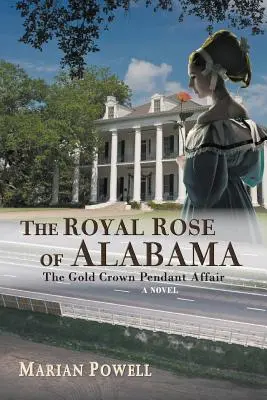 La rosa reale dell'Alabama: L'affare del ciondolo della corona d'oro (un romanzo) - The Royal Rose of Alabama: The Gold Crown Pendant Affair (a Novel)