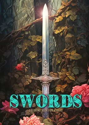 Libro di spade da colorare per adulti: Libro di spade da colorare in scala di grigi Spade fantasy con rose ed edera - Swords Coloring Book for Adults: Sword Coloring Book Grayscale Anitque Fantasy Swords with Roses and Ivy