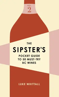 La guida tascabile di Sipster a 50 vini BC da provare: Volume 2 - The Sipster's Pocket Guide to 50 Must-Try BC Wines: Volume 2