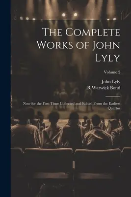 Le opere complete di John Lyly: Ora per la prima volta raccolte e modificate dalle prime quartine; Volume 2 - The Complete Works of John Lyly: Now for the First Time Collected and Edited From the Earliest Quartos; Volume 2