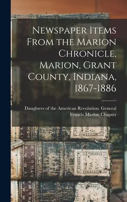 Articoli di giornale del Marion Chronicle, Marion, Contea di Grant, Indiana, 1867-1886 - Newspaper Items From the Marion Chronicle, Marion, Grant County, Indiana, 1867-1886