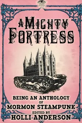 Una potente fortezza: Antologia dello Steampunk mormone - A Mighty Fortress: Being an Anthology of Mormon Steampunk