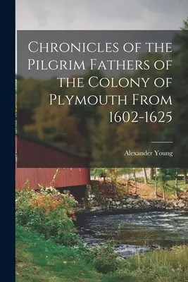 Cronache dei Padri Pellegrini della Colonia di Plymouth dal 1602 al 1625 - Chronicles of the Pilgrim Fathers of the Colony of Plymouth From 1602-1625
