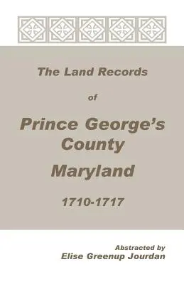 I registri fondiari della contea di Prince George, Maryland, 1710-1717 - The Land Records of Prince George's County, Maryland, 1710-1717