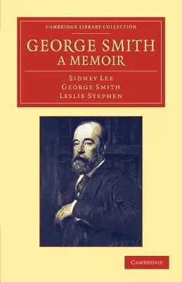 George Smith, un libro di memorie: Con alcune pagine di autobiografia - George Smith, a Memoir: With Some Pages of Autobiography