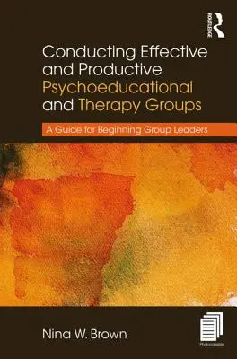 Condurre gruppi psicoeducativi e terapeutici efficaci e produttivi: Guida per conduttori di gruppo principianti - Conducting Effective and Productive Psychoeducational and Therapy Groups: A Guide for Beginning Group Leaders