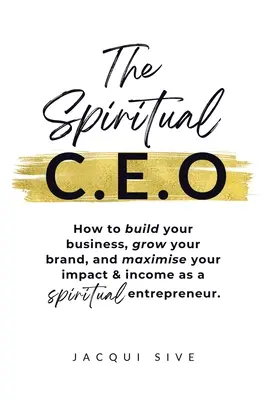 Il CEO spirituale: Come costruire il tuo business, far crescere il tuo marchio e massimizzare il tuo impatto e il tuo reddito come imprenditore spirituale - The Spiritual CEO: How to build your business, grow your brand, and maximise your impact and income as a spiritual entrepreneur