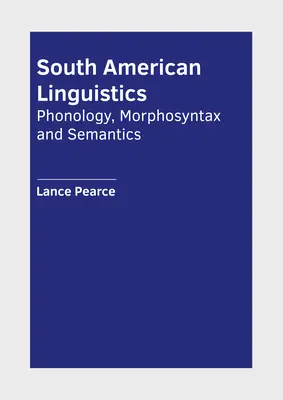 Linguistica sudamericana: Fonologia, morfosintassi e semantica - South American Linguistics: Phonology, Morphosyntax and Semantics