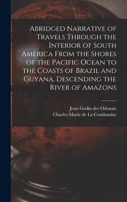 Narrazione abbreviata dei viaggi attraverso l'interno dell'America del Sud, dalle rive dell'Oceano Pacifico alle coste del Brasile e della Guyana, discendendo - Abridged Narrative of Travels Through the Interior of South America From the Shores of the Pacific Ocean to the Coasts of Brazil and Guyana, Descendin