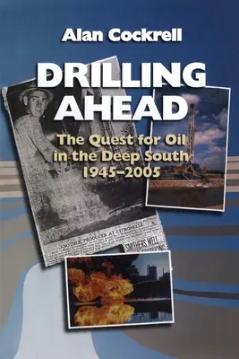 Trivellare in anticipo: La ricerca del petrolio nel profondo Sud, 1945-2005 - Drilling Ahead: The Quest for Oil in the Deep South, 1945-2005