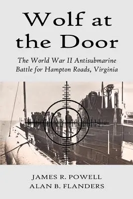 Il lupo alla porta: La battaglia antisommergibile della Seconda guerra mondiale per Hampton Roads, Virginia - Wolf at the Door: The World War II Antisubmarine Battle for Hampton Roads, Virginia