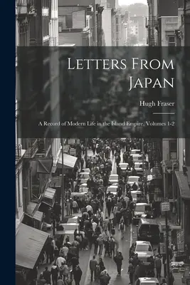 Lettere dal Giappone; un resoconto della vita moderna nell'Impero insulare, volumi 1-2 - Letters From Japan; a Record of Modern Life in the Island Empire, Volumes 1-2