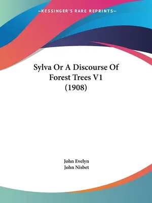 Sylva o un discorso sugli alberi della foresta V1 (1908) - Sylva Or A Discourse Of Forest Trees V1 (1908)