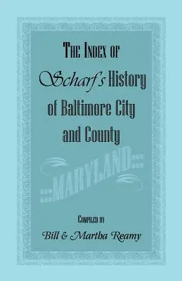 Indice della storia di Scharf della città e della contea di Baltimora [Maryland]. - The Index of Scharf's History of Baltimore City and County [Maryland]
