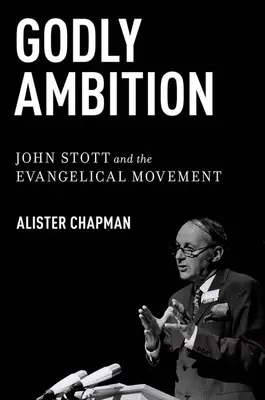 Ambizione divina: John Stott e il movimento evangelico - Godly Ambition: John Stott and the Evangelical Movement