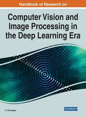 Manuale di ricerca sulla visione artificiale e l'elaborazione delle immagini nell'era del deep learning - Handbook of Research on Computer Vision and Image Processing in the Deep Learning Era